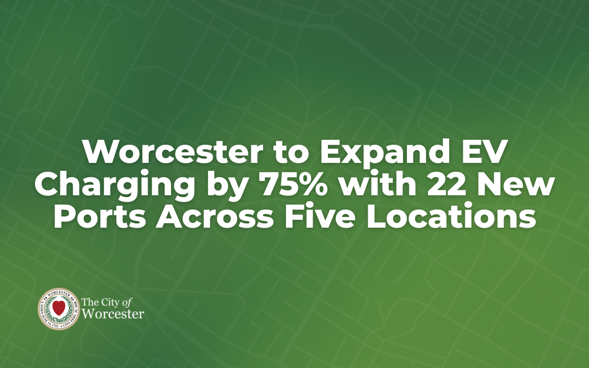 Green graphic with text overlayed that reads, "Worcester to Expand EV Charging by 75% with 22 New Ports Across Five Locations"