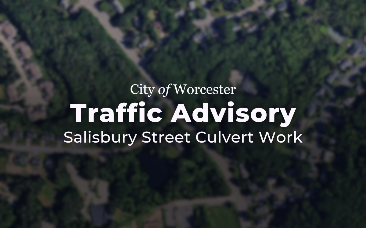 Aerial photo of Worcester with text overlayed that reads, "City of Worcester Traffic Advisory Salisbury Street Culvert Work"